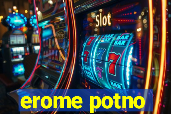 erome potno